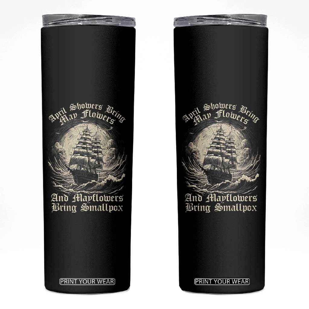 April Showers Bring May Flowers And Mayflowers Bring Smallpox Skinny Tumbler History Lover TS11 Black Print Your Wear