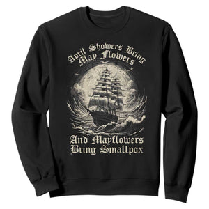 April Showers Bring May Flowers And Mayflowers Bring Smallpox Sweatshirt History Lover TS11 Black Print Your Wear