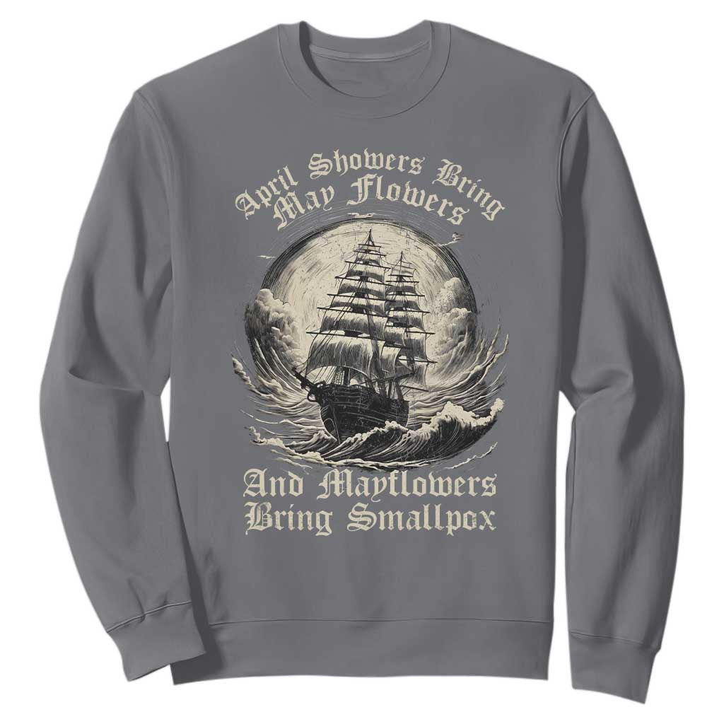 April Showers Bring May Flowers And Mayflowers Bring Smallpox Sweatshirt History Lover TS11 Charcoal Print Your Wear