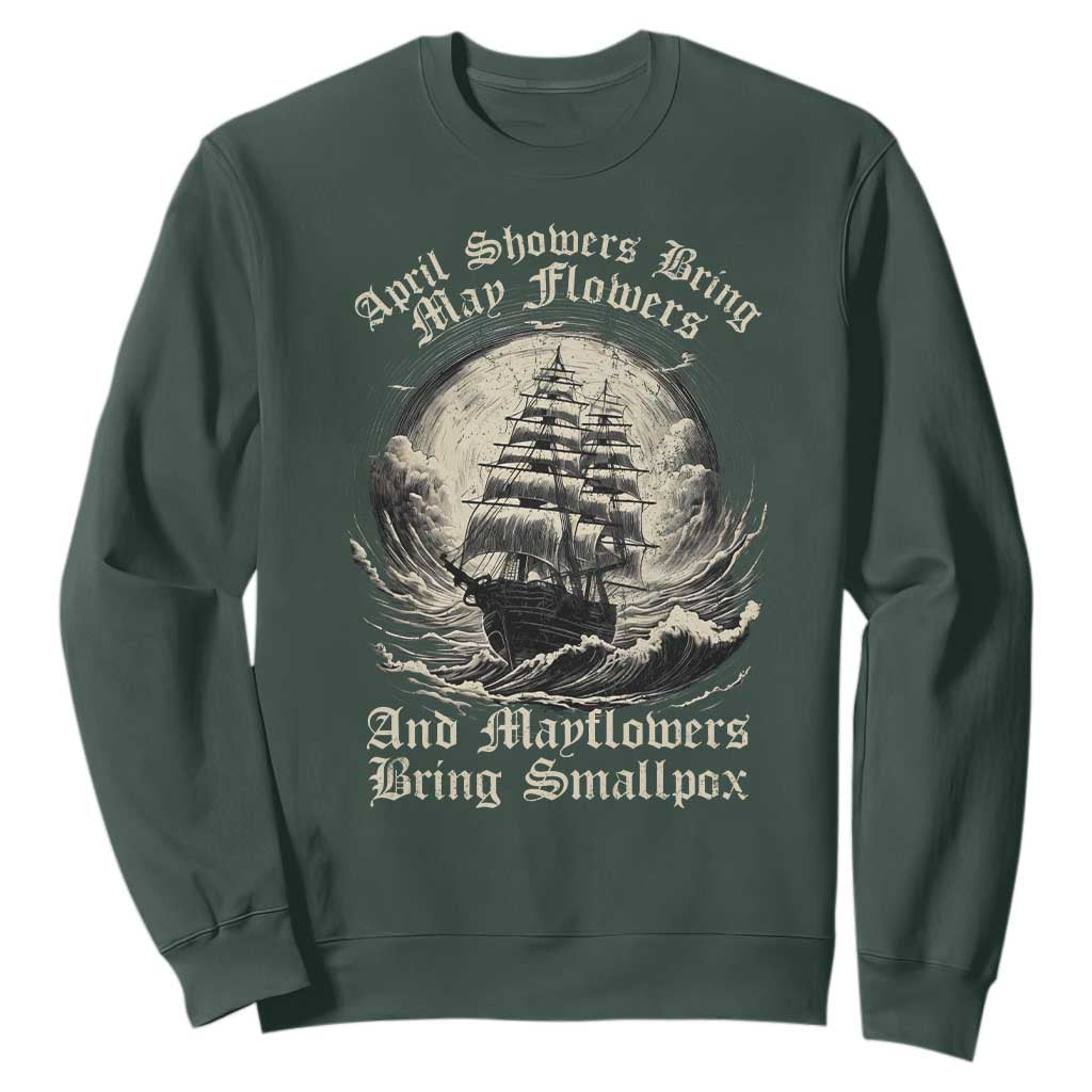 April Showers Bring May Flowers And Mayflowers Bring Smallpox Sweatshirt History Lover TS11 Dark Forest Green Print Your Wear