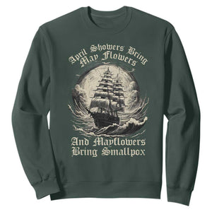 April Showers Bring May Flowers And Mayflowers Bring Smallpox Sweatshirt History Lover TS11 Dark Forest Green Print Your Wear