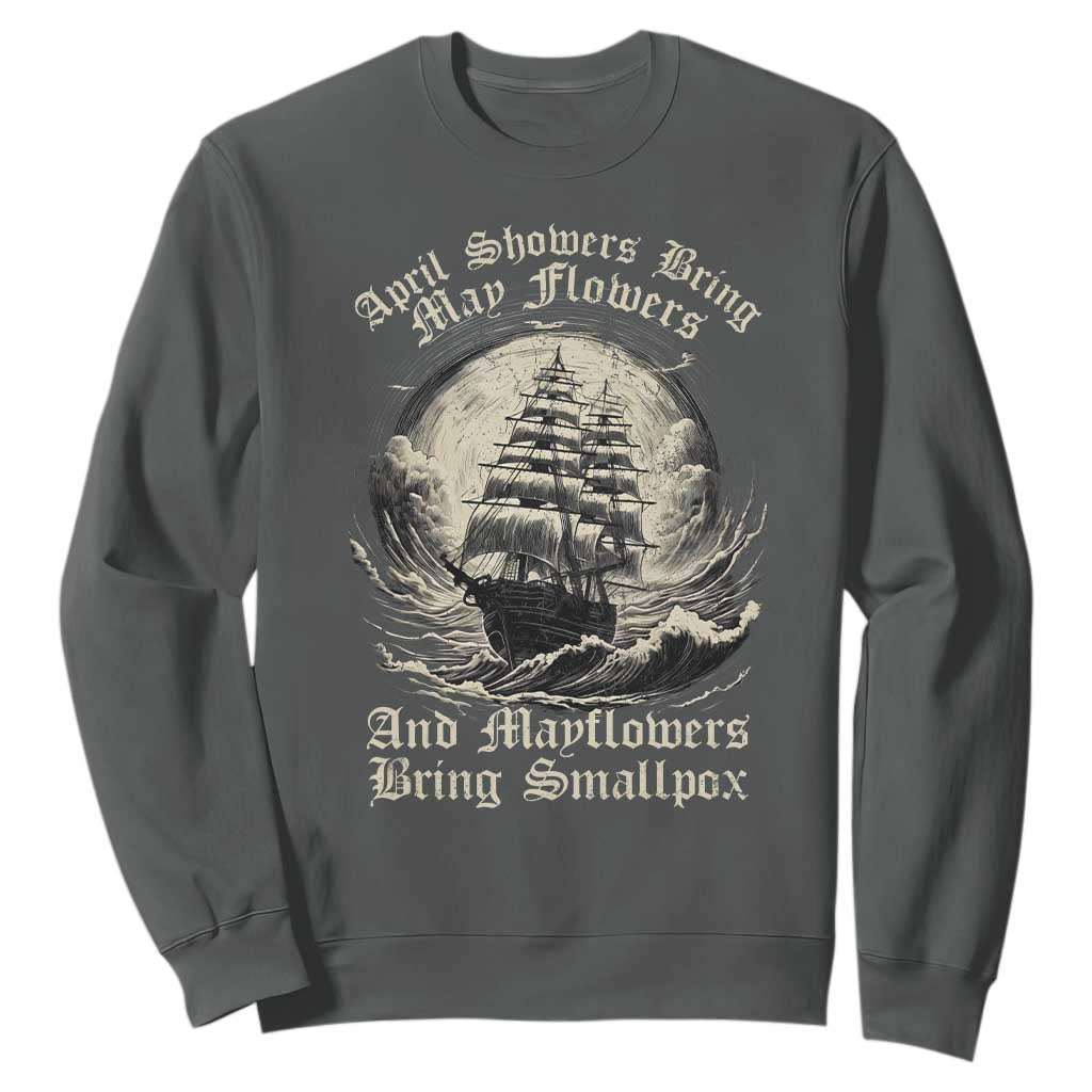 April Showers Bring May Flowers And Mayflowers Bring Smallpox Sweatshirt History Lover TS11 Dark Heather Print Your Wear