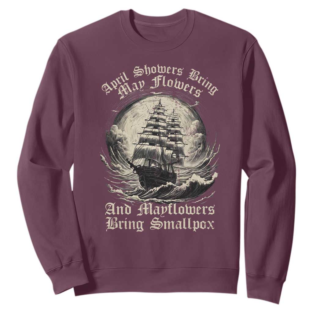 April Showers Bring May Flowers And Mayflowers Bring Smallpox Sweatshirt History Lover TS11 Maroon Print Your Wear