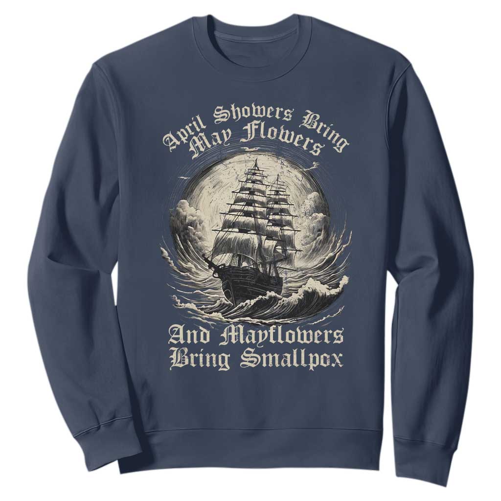 April Showers Bring May Flowers And Mayflowers Bring Smallpox Sweatshirt History Lover TS11 Navy Print Your Wear