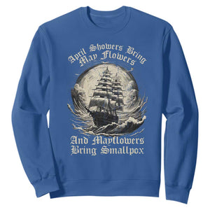 April Showers Bring May Flowers And Mayflowers Bring Smallpox Sweatshirt History Lover TS11 Royal Blue Print Your Wear