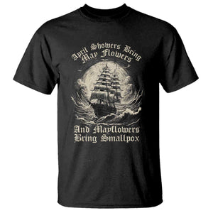 April Showers Bring May Flowers And Mayflowers Bring Smallpox T Shirt History Lover TS11 Black Print Your Wear