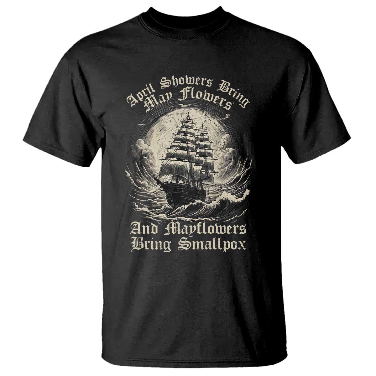 April Showers Bring May Flowers And Mayflowers Bring Smallpox T Shirt History Lover TS11 Black Print Your Wear