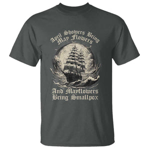 April Showers Bring May Flowers And Mayflowers Bring Smallpox T Shirt History Lover TS11 Dark Heather Print Your Wear