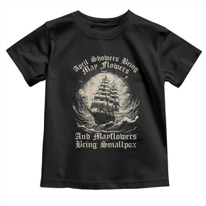 April Showers Bring May Flowers And Mayflowers Bring Smallpox Toddler T Shirt History Lover TS11 Black Print Your Wear