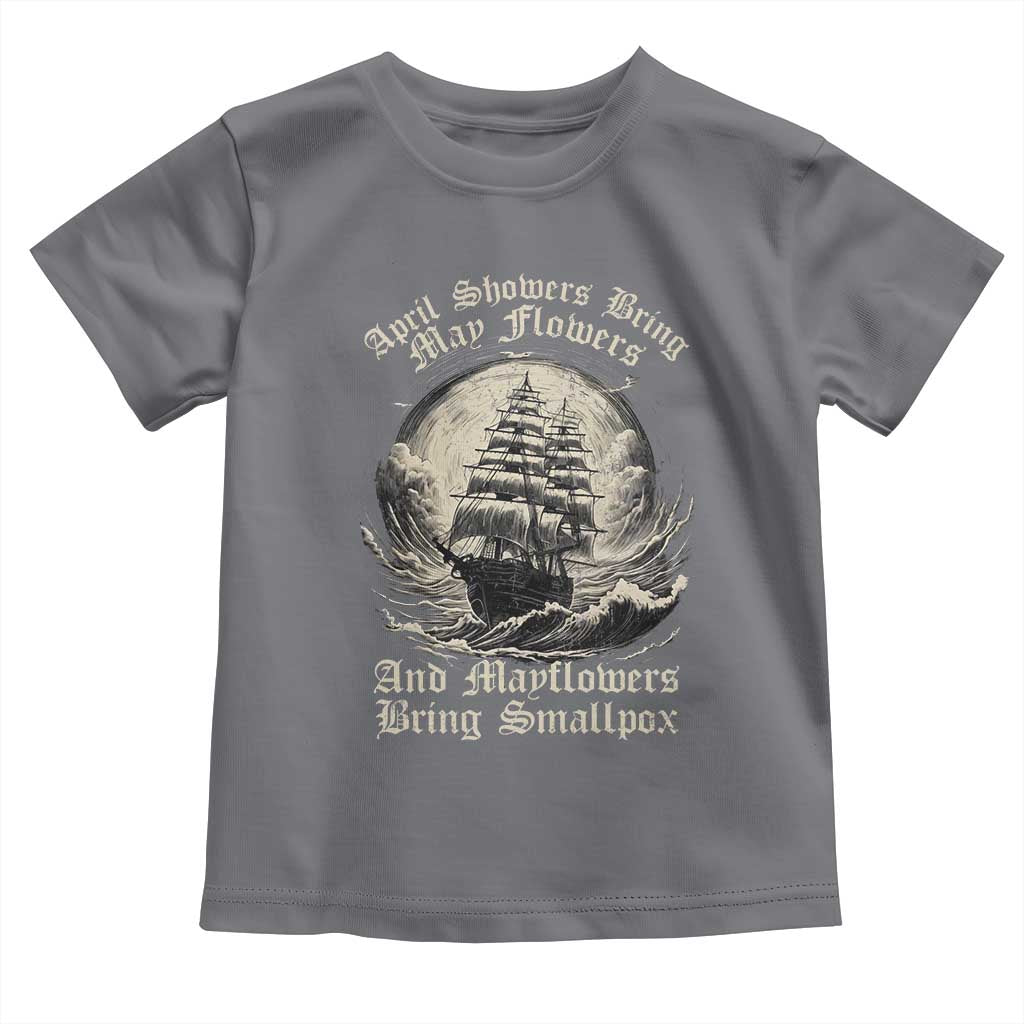 April Showers Bring May Flowers And Mayflowers Bring Smallpox Toddler T Shirt History Lover TS11 Charcoal Print Your Wear