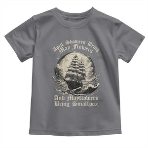 April Showers Bring May Flowers And Mayflowers Bring Smallpox Toddler T Shirt History Lover TS11 Charcoal Print Your Wear