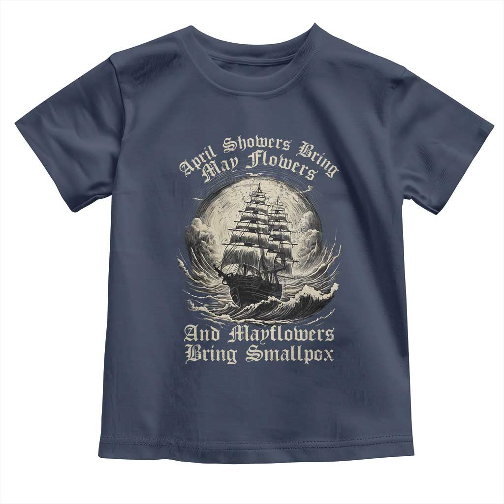 April Showers Bring May Flowers And Mayflowers Bring Smallpox Toddler T Shirt History Lover TS11 Navy Print Your Wear