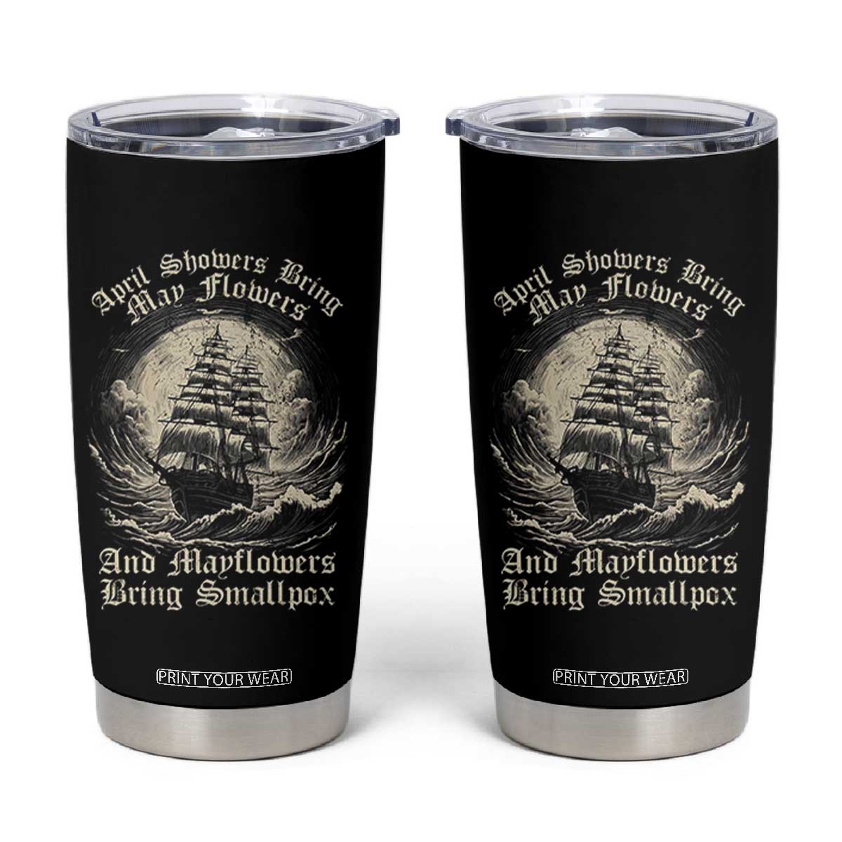 April Showers Bring May Flowers And Mayflowers Bring Smallpox Tumbler Cup History Lover TS11 Black Print Your Wear