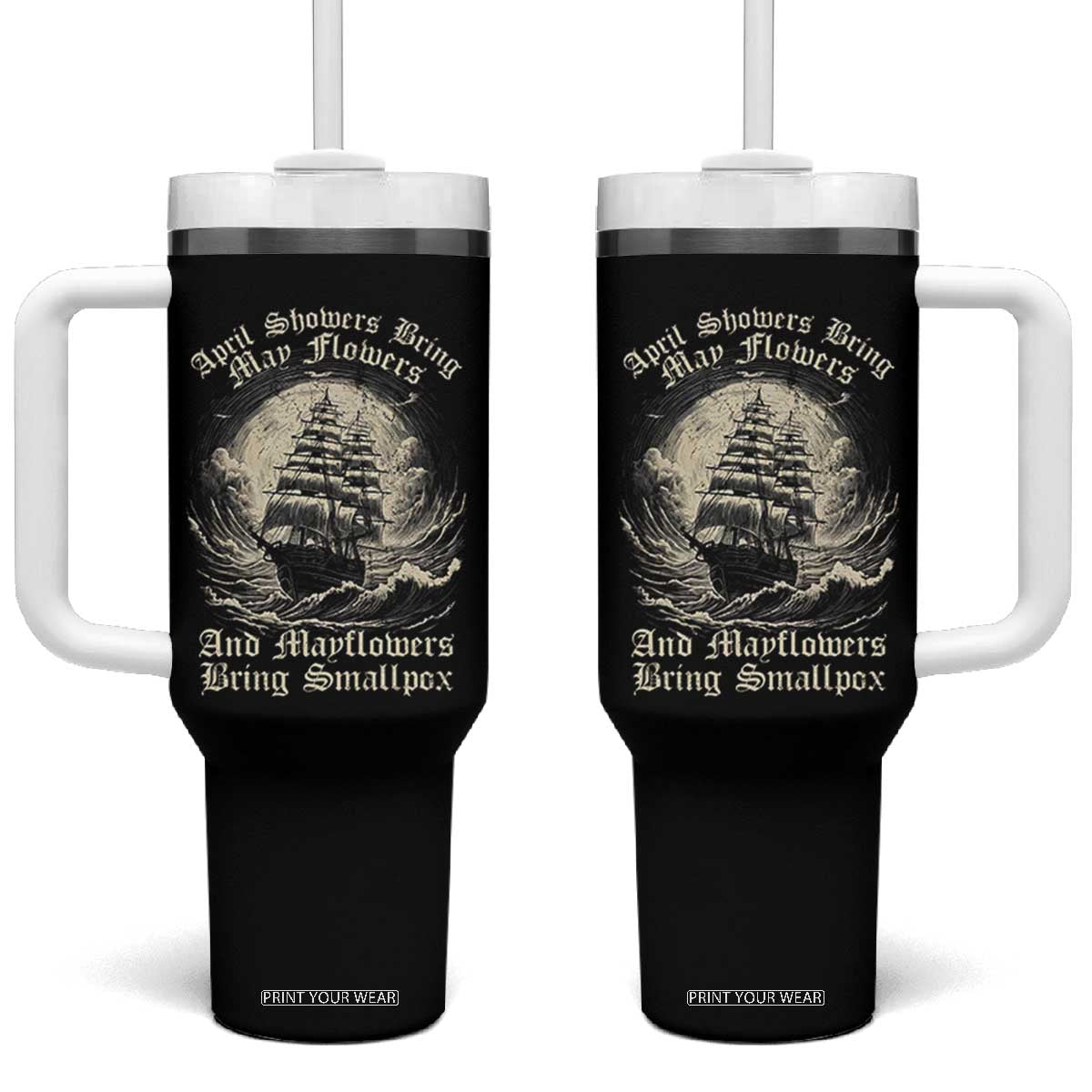 April Showers Bring May Flowers And Mayflowers Bring Smallpox Tumbler With Handle History Lover TS11 One Size: 40 oz Black Print Your Wear