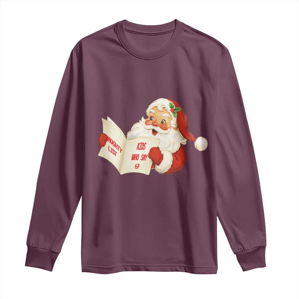 Funny 67 Christmas Santa Long Sleeve Shirt Naughty List Kids Who Say Six Seven Meme TS11 Maroon Print Your Wear