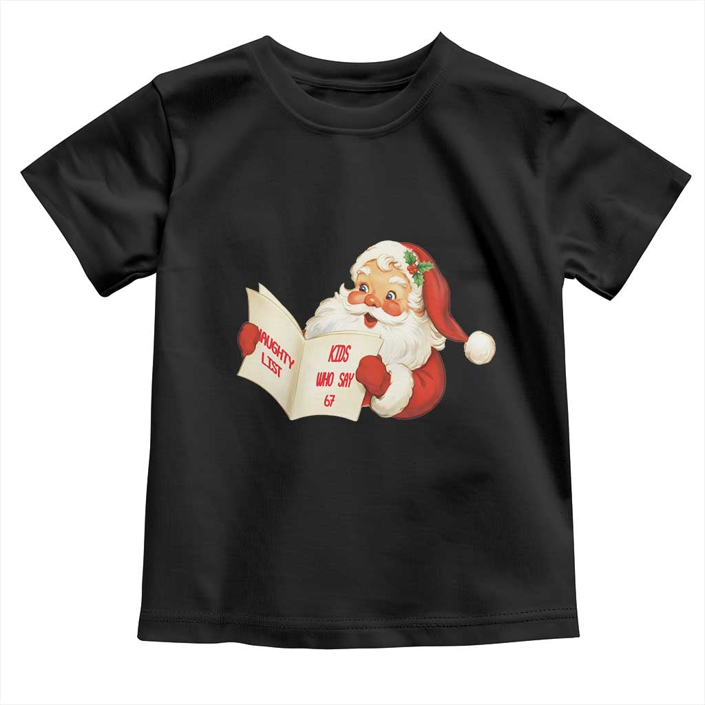 Funny 67 Christmas Santa Toddler T Shirt Naughty List Kids Who Say Six Seven Meme TS11 Black Print Your Wear