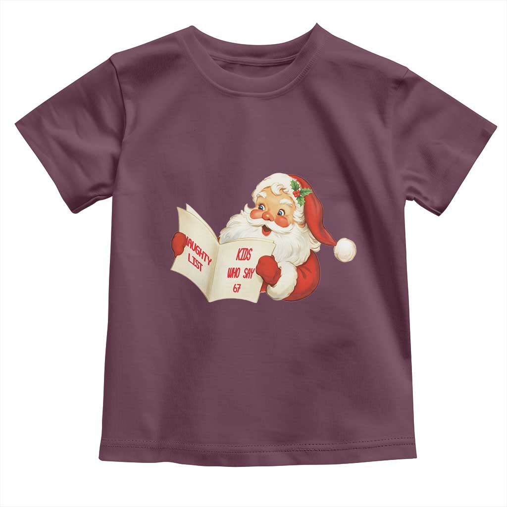 Funny 67 Christmas Santa Toddler T Shirt Naughty List Kids Who Say Six Seven Meme TS11 Maroon Print Your Wear