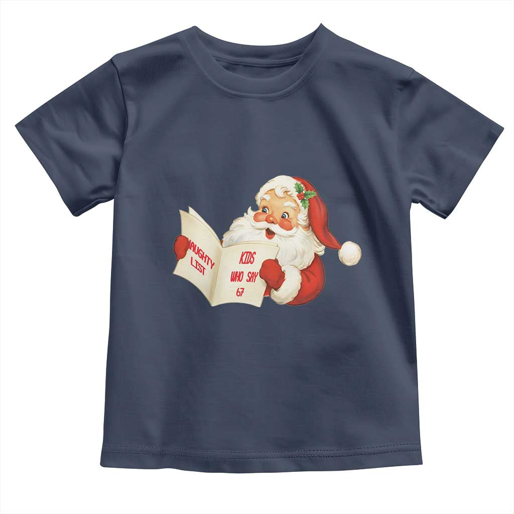 Funny 67 Christmas Santa Toddler T Shirt Naughty List Kids Who Say Six Seven Meme TS11 Navy Print Your Wear