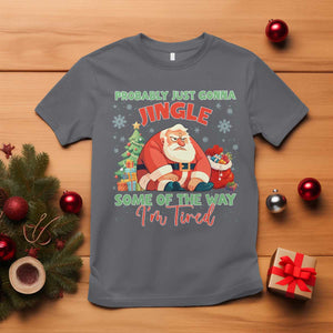 Probably Just Gonna Jingle Some Of The Way I'm Tired T Shirt Funny Christmas Santa TS11 Charcoal Print Your Wear