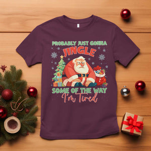 Probably Just Gonna Jingle Some Of The Way I'm Tired T Shirt Funny Christmas Santa TS11 Maroon Print Your Wear