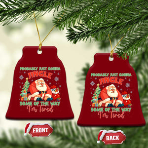 Probably Just Gonna Jingle Some Of The Way I'm Tired Ceramic Ornament Funny Xmas Santa TS11 Print Your Wear