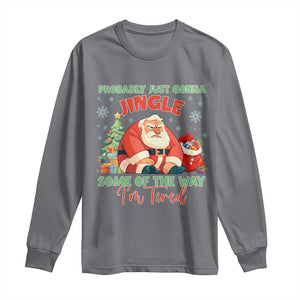 Probably Just Gonna Jingle Some Of The Way I'm Tired Long Sleeve Shirt Funny Christmas Santa TS11 Charcoal Print Your Wear