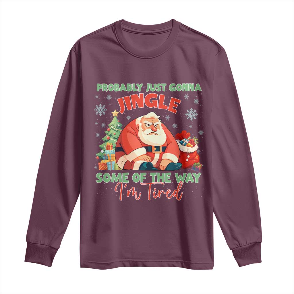 Probably Just Gonna Jingle Some Of The Way I'm Tired Long Sleeve Shirt Funny Christmas Santa TS11 Maroon Print Your Wear
