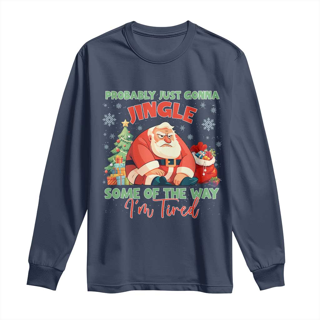 Probably Just Gonna Jingle Some Of The Way I'm Tired Long Sleeve Shirt Funny Christmas Santa TS11 Navy Print Your Wear