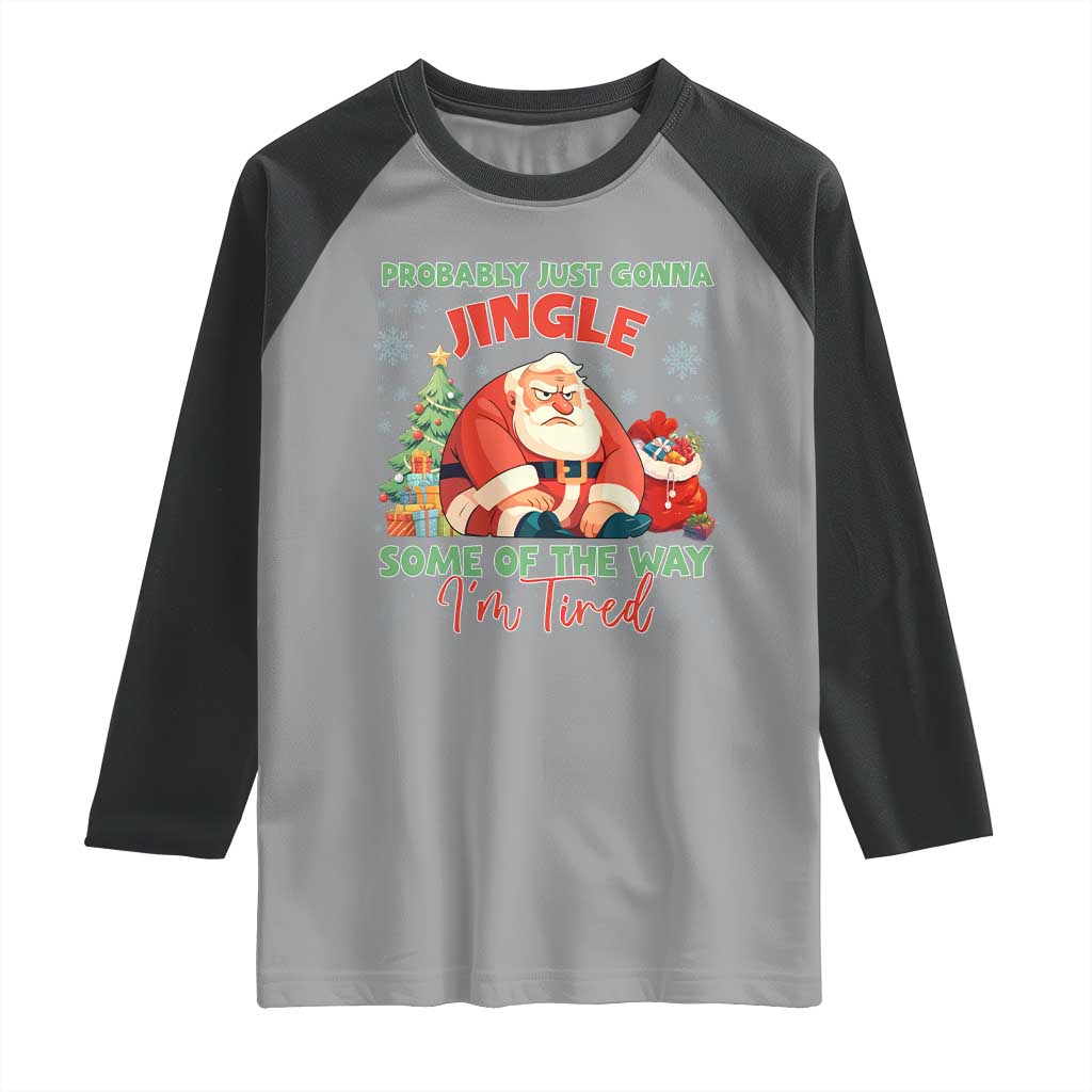 Probably Just Gonna Jingle Some Of The Way I'm Tired Raglan Shirt Funny Christmas Santa TS11 Sport Gray Black Print Your Wear