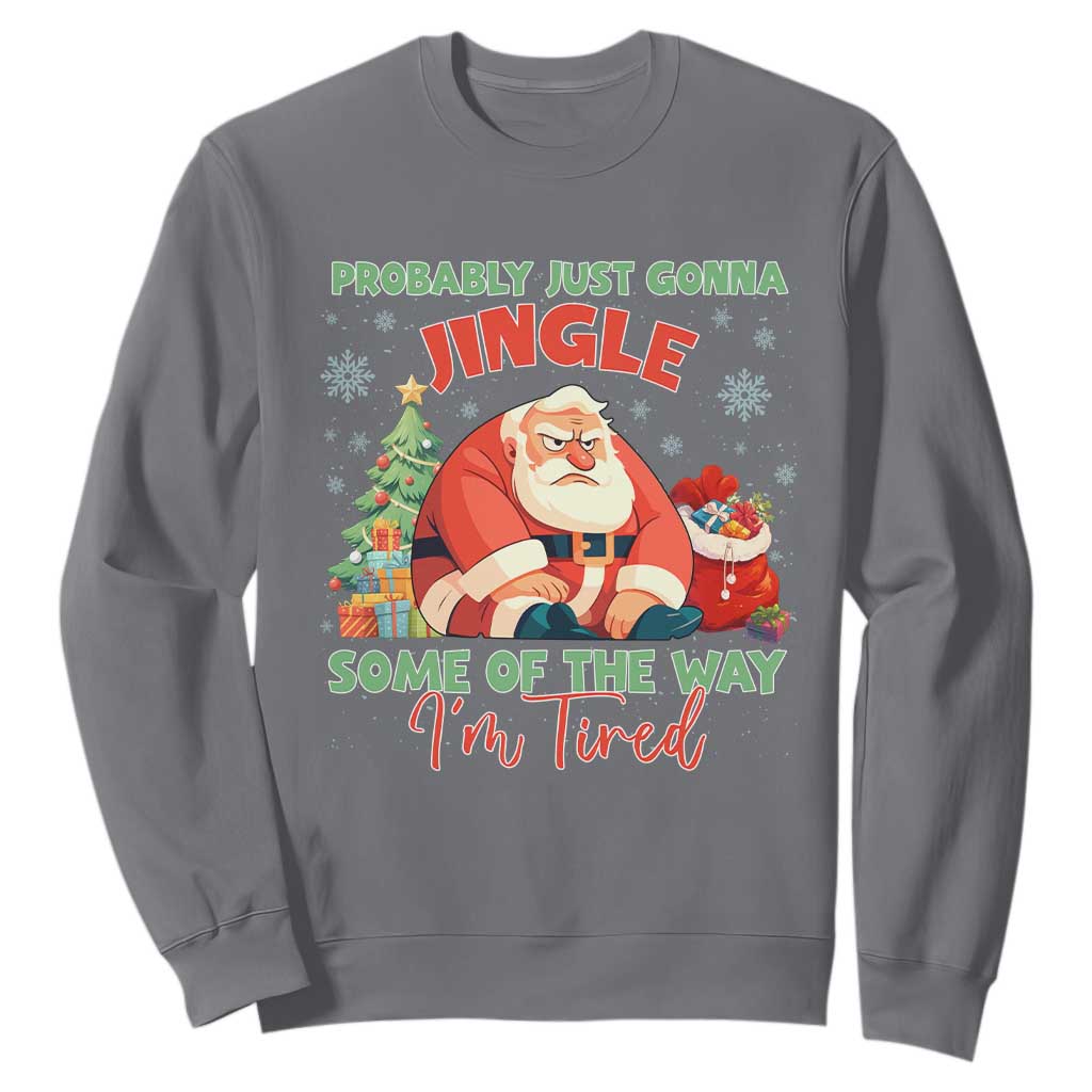 Probably Just Gonna Jingle Some Of The Way I'm Tired Sweatshirt Funny Christmas Santa TS11 Charcoal Print Your Wear