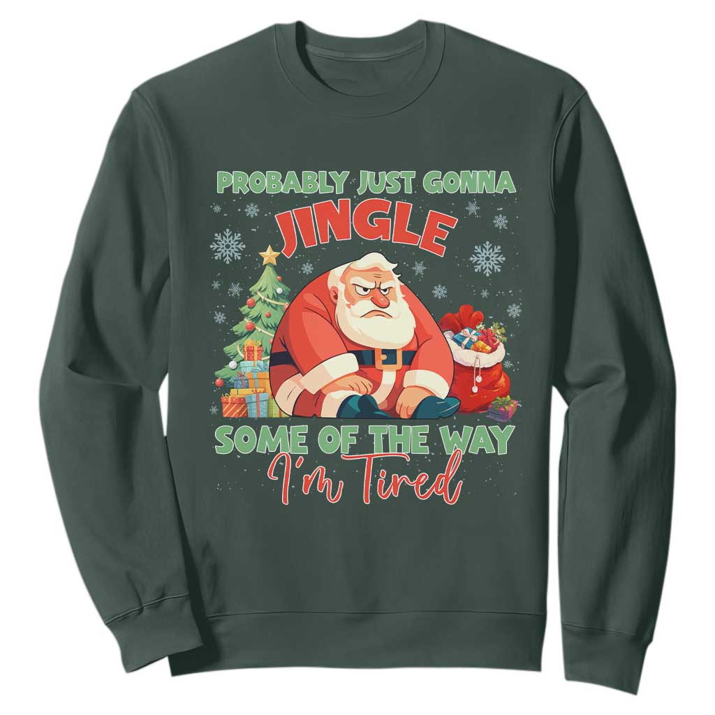 Probably Just Gonna Jingle Some Of The Way I'm Tired Sweatshirt Funny Christmas Santa TS11 Dark Forest Green Print Your Wear