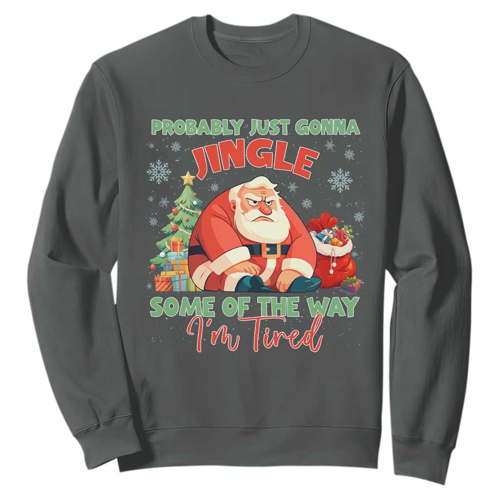 Probably Just Gonna Jingle Some Of The Way I'm Tired Sweatshirt Funny Christmas Santa TS11 Dark Heather Print Your Wear