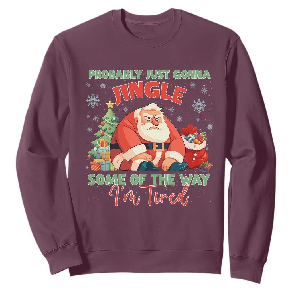 Probably Just Gonna Jingle Some Of The Way I'm Tired Sweatshirt Funny Christmas Santa TS11 Maroon Print Your Wear