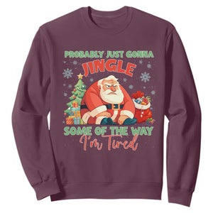 Probably Just Gonna Jingle Some Of The Way I'm Tired Sweatshirt Funny Christmas Santa TS11 Maroon Print Your Wear