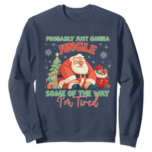 Probably Just Gonna Jingle Some Of The Way I'm Tired Sweatshirt Funny Christmas Santa TS11 Navy Print Your Wear