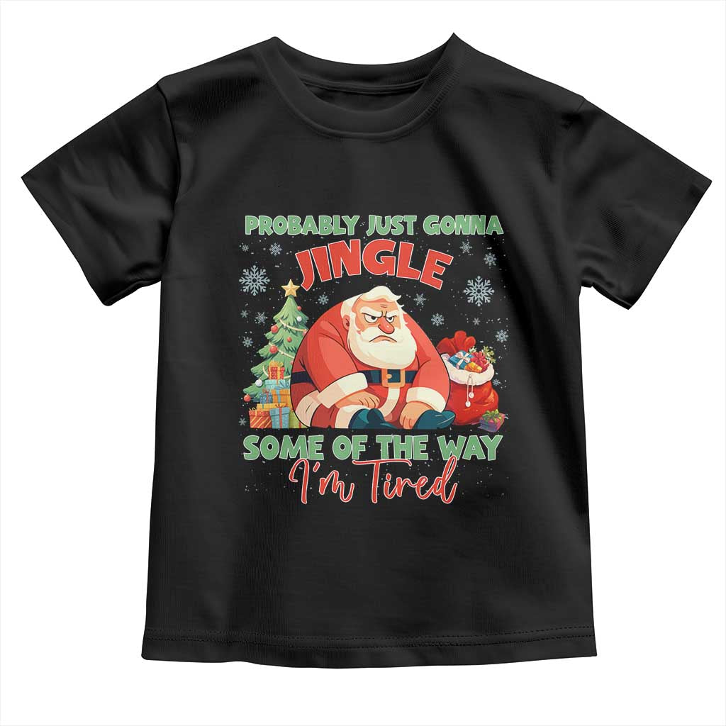 Probably Just Gonna Jingle Some Of The Way I'm Tired Toddler T Shirt Funny Christmas Santa TS11 Black Print Your Wear