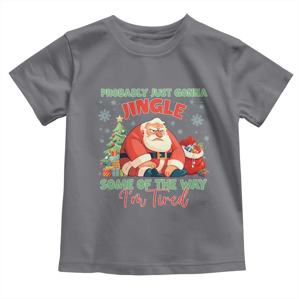 Probably Just Gonna Jingle Some Of The Way I'm Tired Toddler T Shirt Funny Christmas Santa TS11 Charcoal Print Your Wear