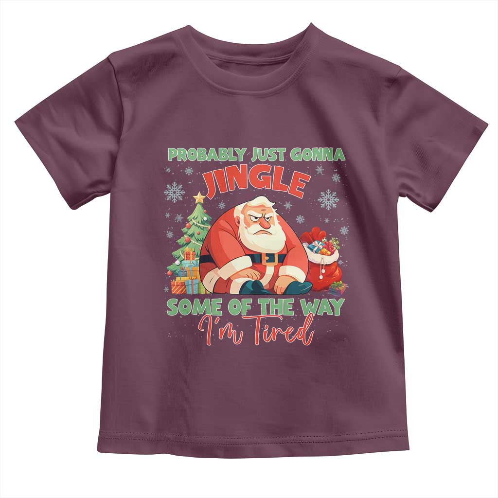 Probably Just Gonna Jingle Some Of The Way I'm Tired Toddler T Shirt Funny Christmas Santa TS11 Maroon Print Your Wear