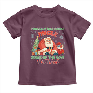 Probably Just Gonna Jingle Some Of The Way I'm Tired Toddler T Shirt Funny Christmas Santa TS11 Maroon Print Your Wear