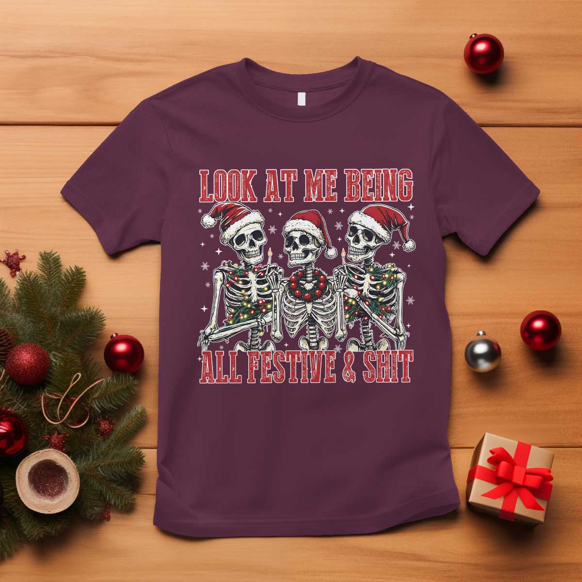 Look At Me Being All Festive And Shit Christmas T Shirt Funny Holiday Xmas Skeleton TS11 Maroon Print Your Wear