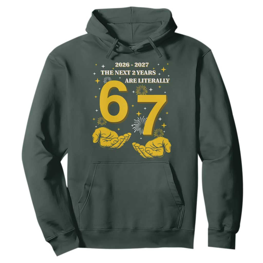 Funny 67 New Year Hoodie The Next Two Years Are Literally 2026 And 2027 Fireworks TS11 Dark Forest Green Print Your Wear