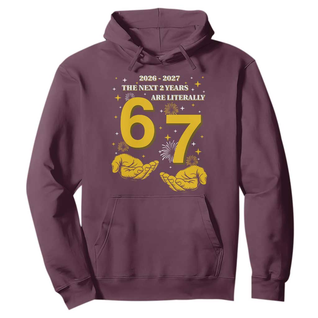 Funny 67 New Year Hoodie The Next Two Years Are Literally 2026 And 2027 Fireworks TS11 Maroon Print Your Wear