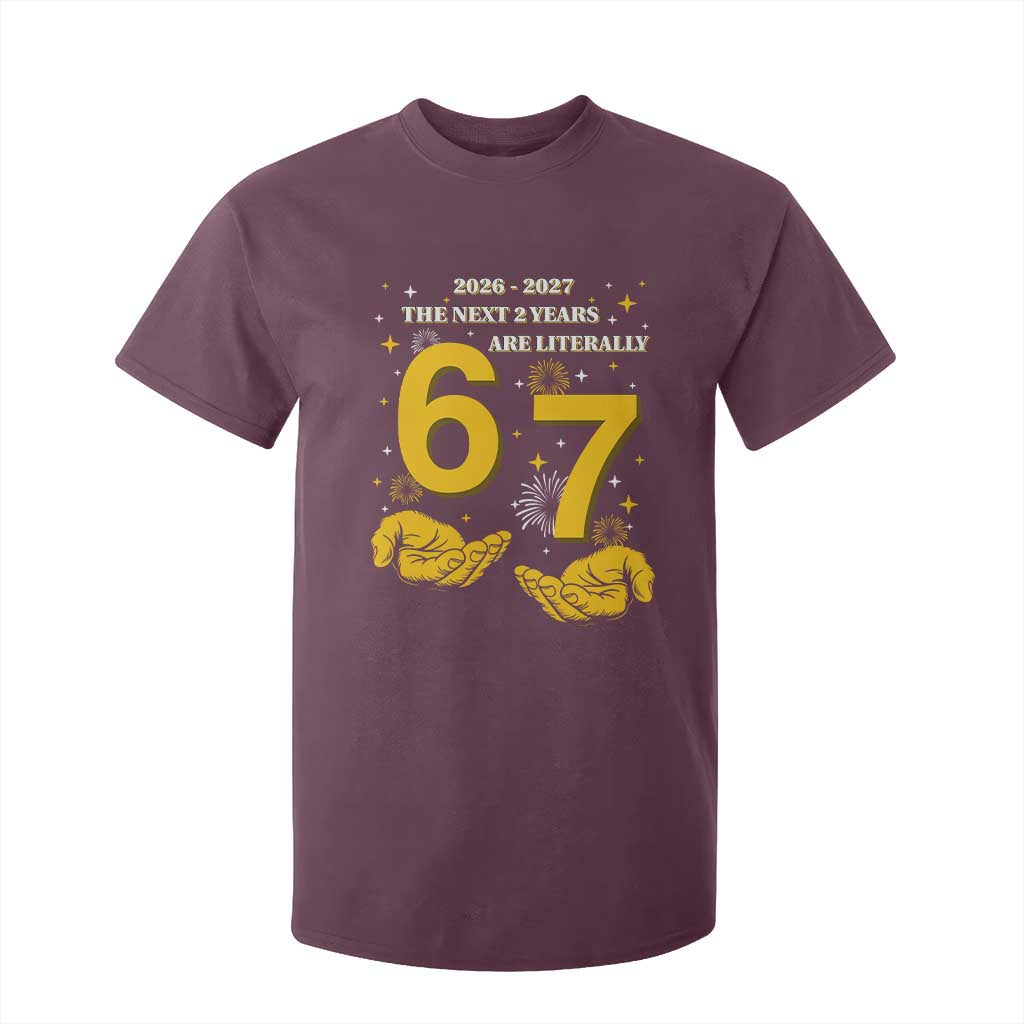 Funny 67 New Year T Shirt For Kid The Next Two Years Are Literally 2026 And 2027 Fireworks TS11 Maroon Print Your Wear