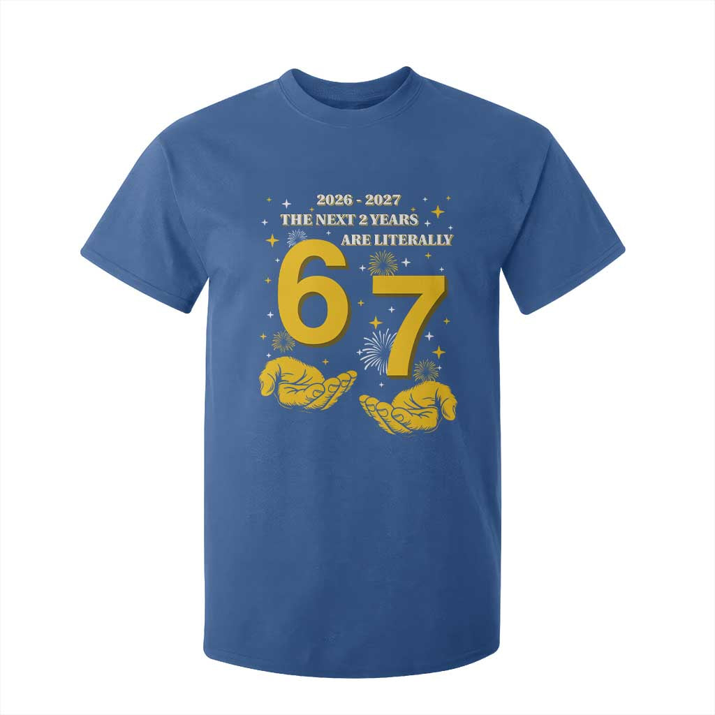 Funny 67 New Year T Shirt For Kid The Next Two Years Are Literally 2026 And 2027 Fireworks TS11 Royal Blue Print Your Wear