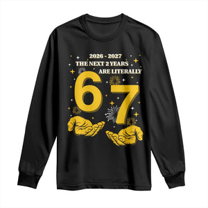 Funny 67 New Year Long Sleeve Shirt The Next Two Years Are Literally 2026 And 2027 Fireworks TS11 Black Print Your Wear