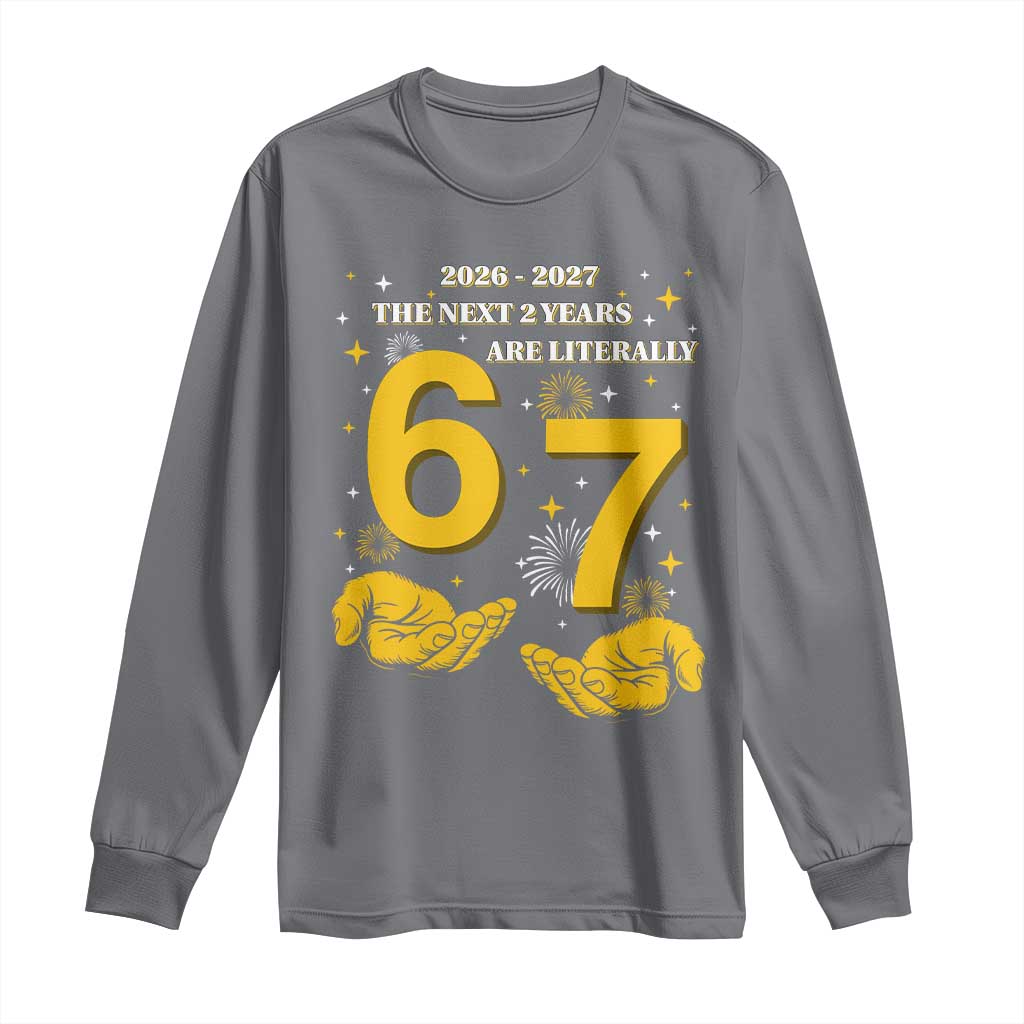 Funny 67 New Year Long Sleeve Shirt The Next Two Years Are Literally 2026 And 2027 Fireworks TS11 Charcoal Print Your Wear