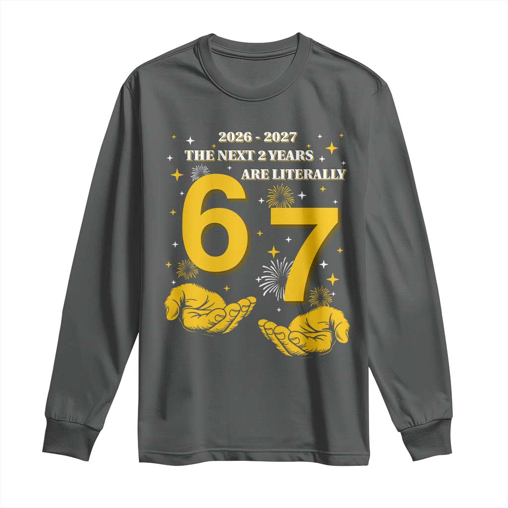 Funny 67 New Year Long Sleeve Shirt The Next Two Years Are Literally 2026 And 2027 Fireworks TS11 Dark Heather Print Your Wear