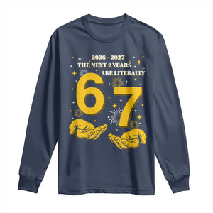 Funny 67 New Year Long Sleeve Shirt The Next Two Years Are Literally 2026 And 2027 Fireworks TS11 Navy Print Your Wear