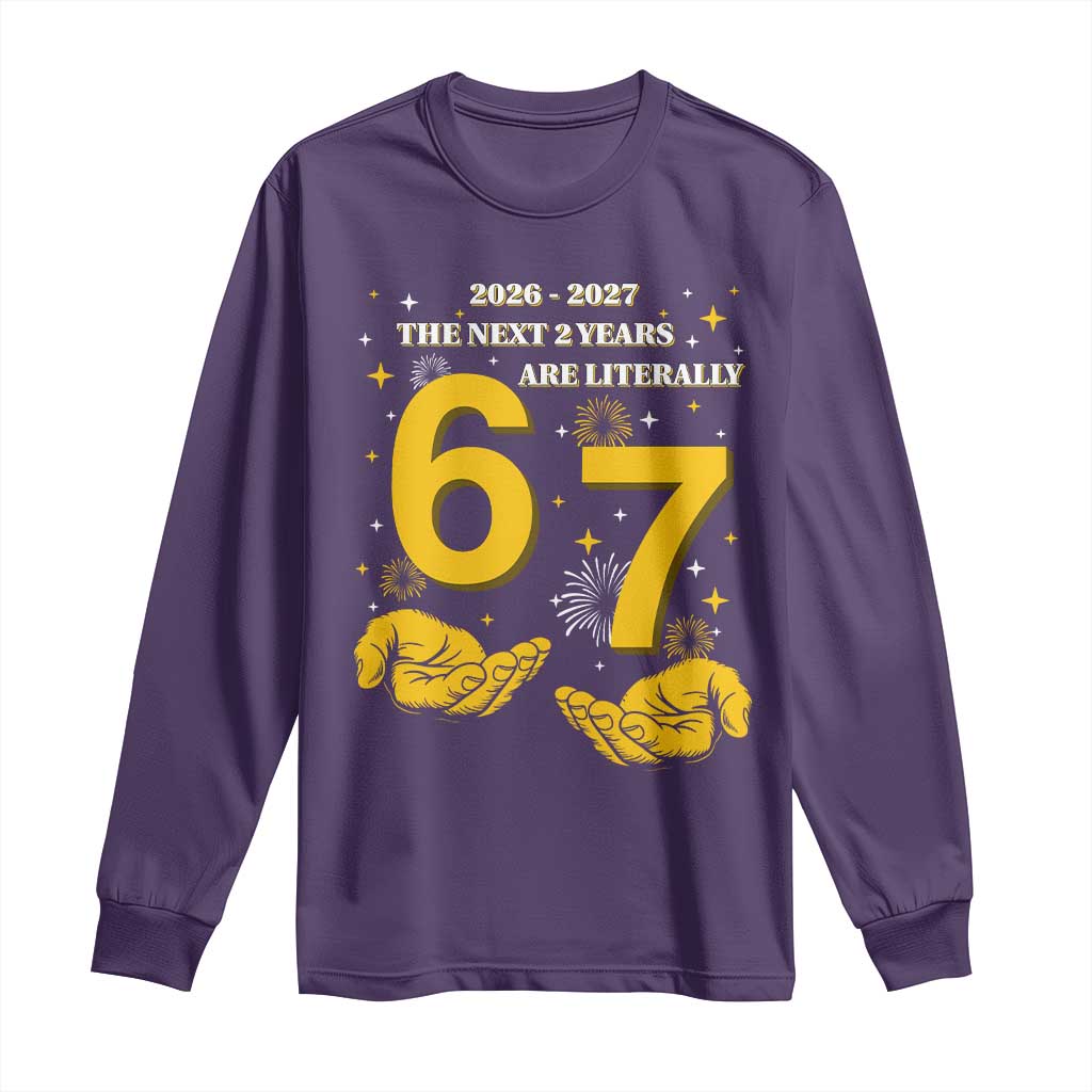 Funny 67 New Year Long Sleeve Shirt The Next Two Years Are Literally 2026 And 2027 Fireworks TS11 Purple Print Your Wear