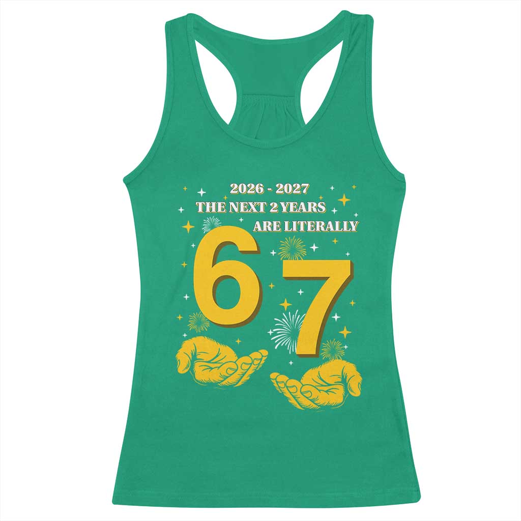 Funny 67 New Year Racerback Tank Top The Next Two Years Are Literally 2026 And 2027 Fireworks TS11 Irish Green Print Your Wear